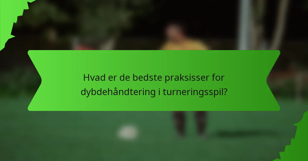 Hvad er de bedste praksisser for dybdehåndtering i turneringsspil?