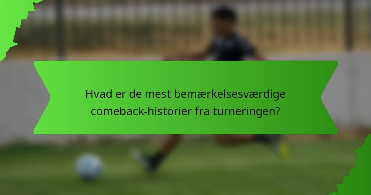 Hvad er de mest bemærkelsesværdige comeback-historier fra turneringen?