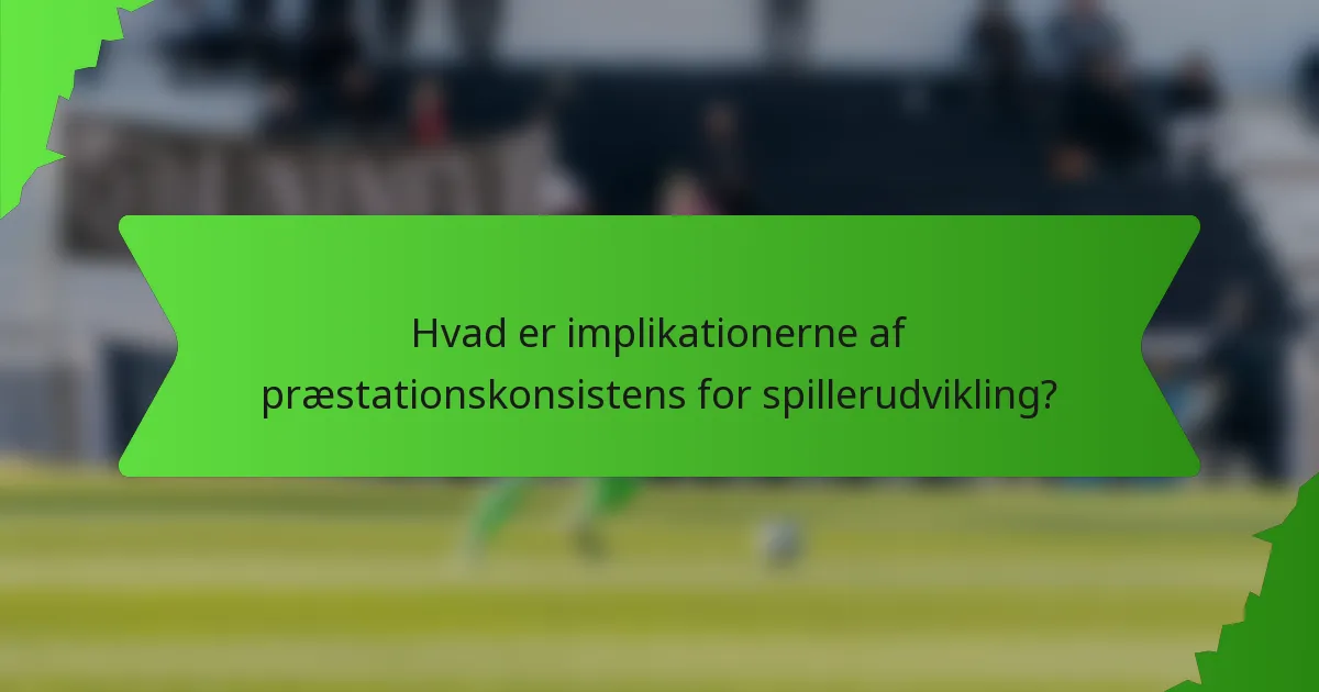 Hvad er implikationerne af præstationskonsistens for spillerudvikling?
