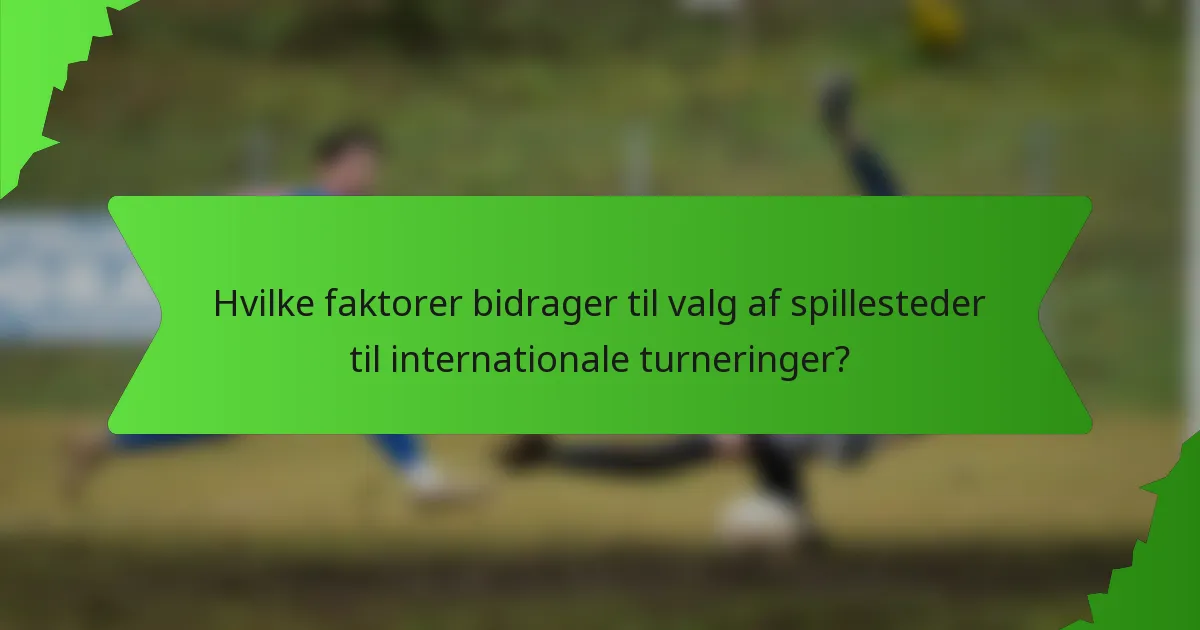 Hvilke faktorer bidrager til valg af spillesteder til internationale turneringer?