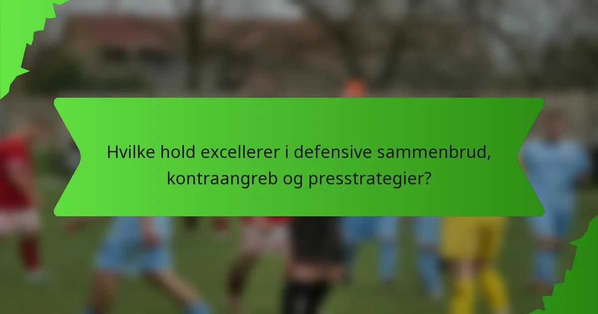 Hvilke hold excellerer i defensive sammenbrud, kontraangreb og presstrategier?