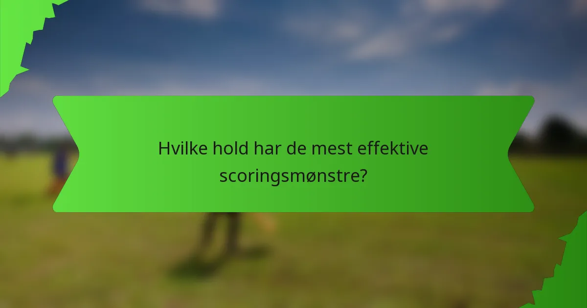 Hvilke hold har de mest effektive scoringsmønstre?