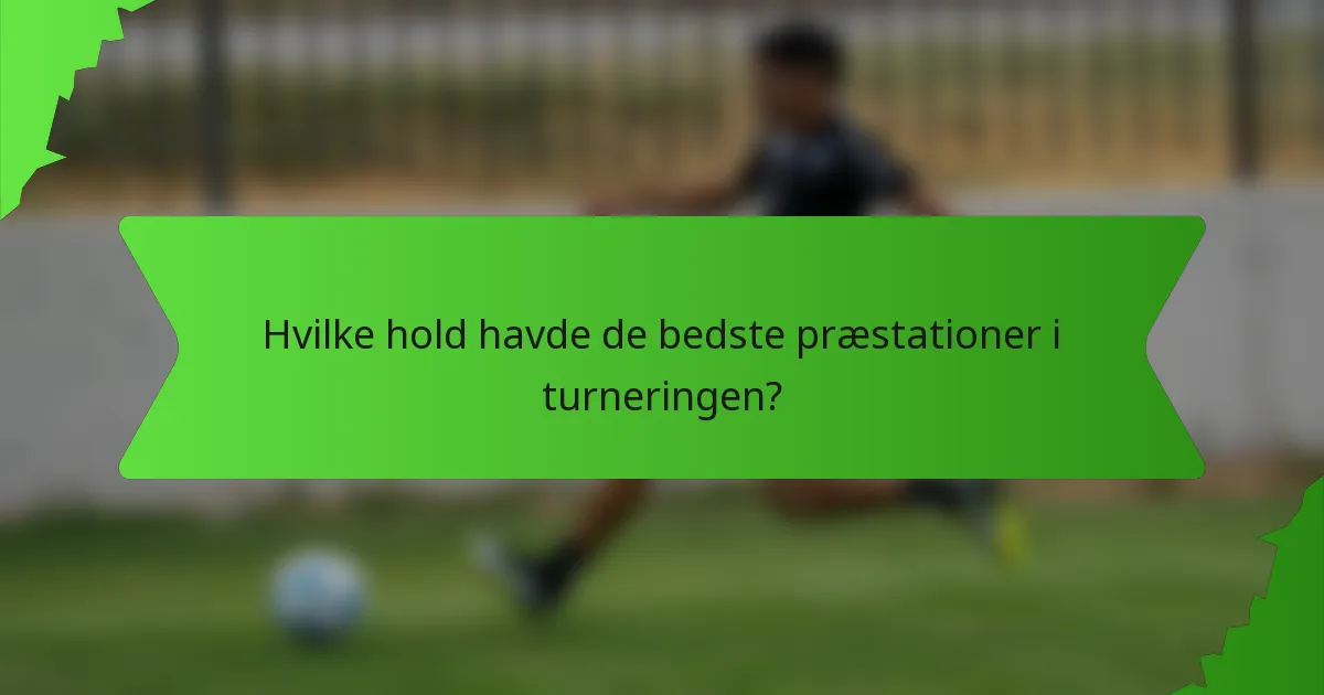 Hvilke hold havde de bedste præstationer i turneringen?