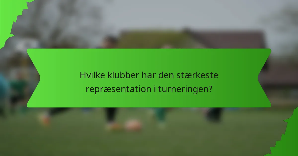 Hvilke klubber har den stærkeste repræsentation i turneringen?