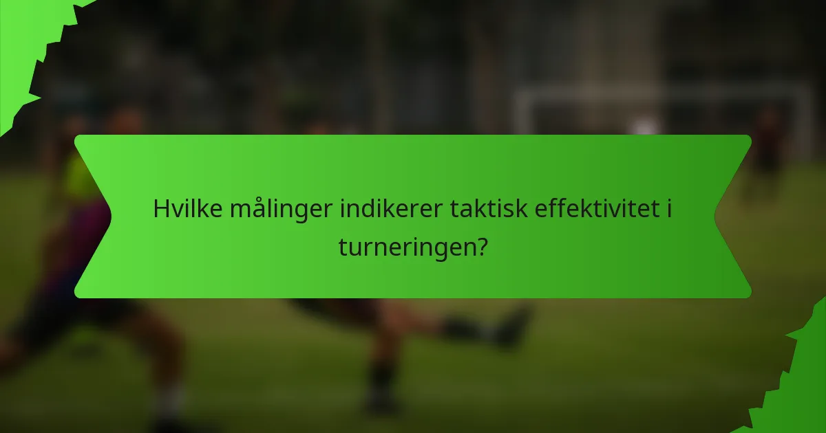 Hvilke målinger indikerer taktisk effektivitet i turneringen?