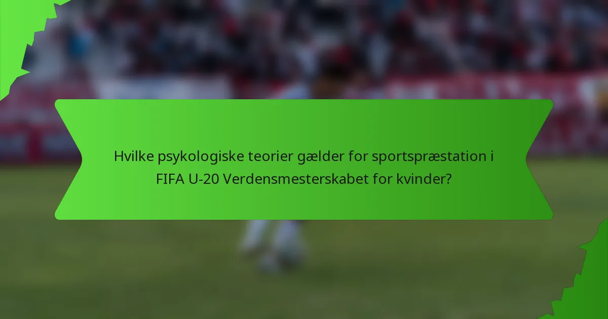 Hvilke psykologiske teorier gælder for sportspræstation i FIFA U-20 Verdensmesterskabet for kvinder?
