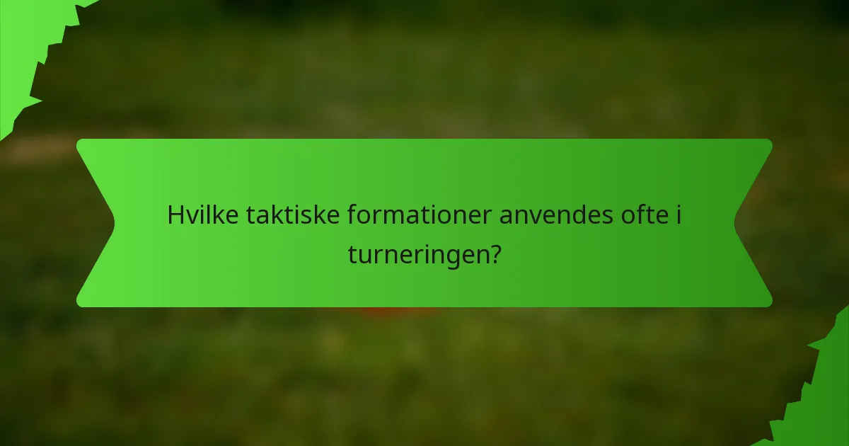 Hvilke taktiske formationer anvendes ofte i turneringen?