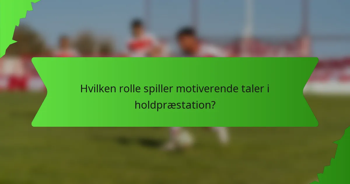 Hvilken rolle spiller motiverende taler i holdpræstation?