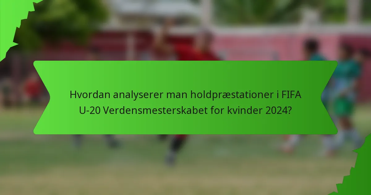 Hvordan analyserer man holdpræstationer i FIFA U-20 Verdensmesterskabet for kvinder 2024?