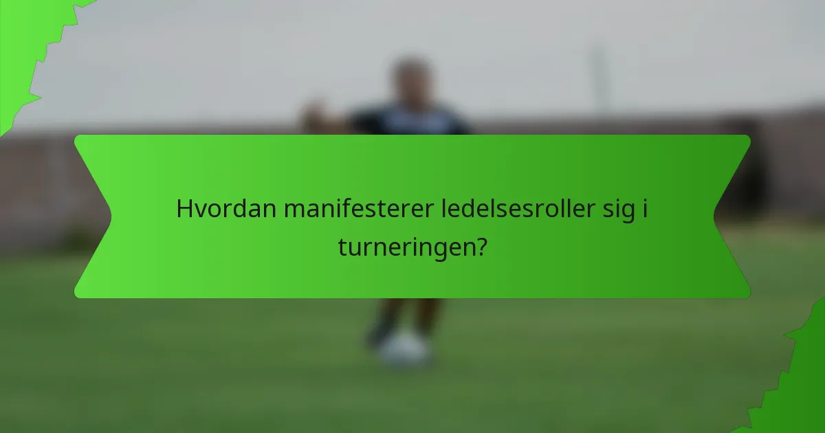 Hvordan manifesterer ledelsesroller sig i turneringen?