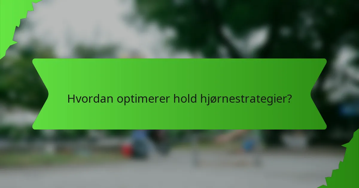 Hvordan optimerer hold hjørnestrategier?