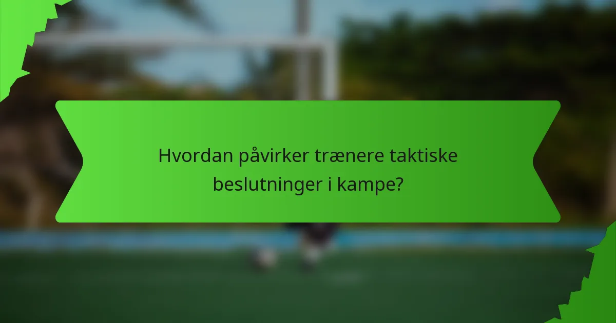 Hvordan påvirker trænere taktiske beslutninger i kampe?