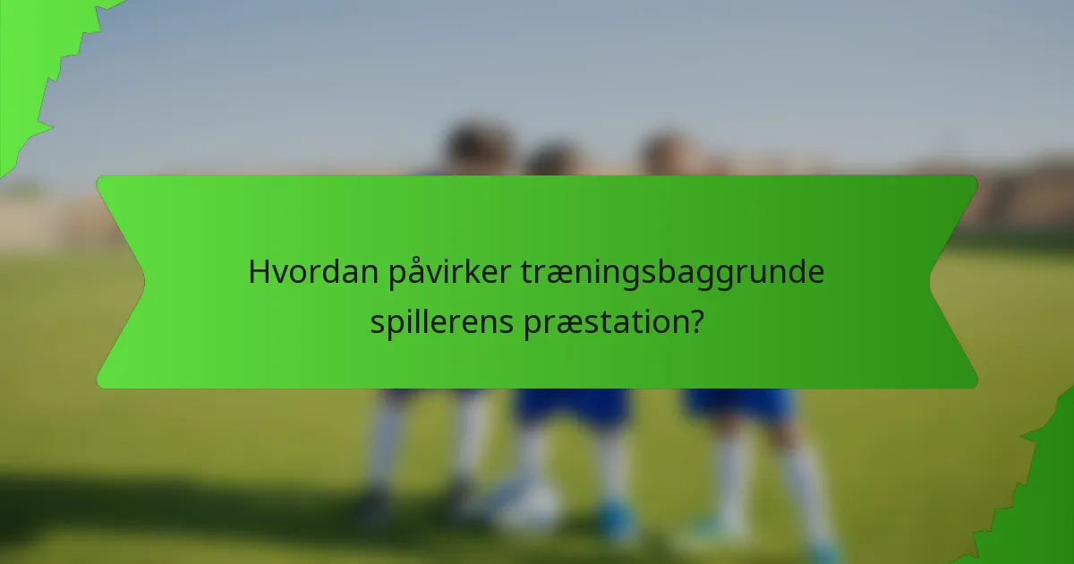 Hvordan påvirker træningsbaggrunde spillerens præstation?