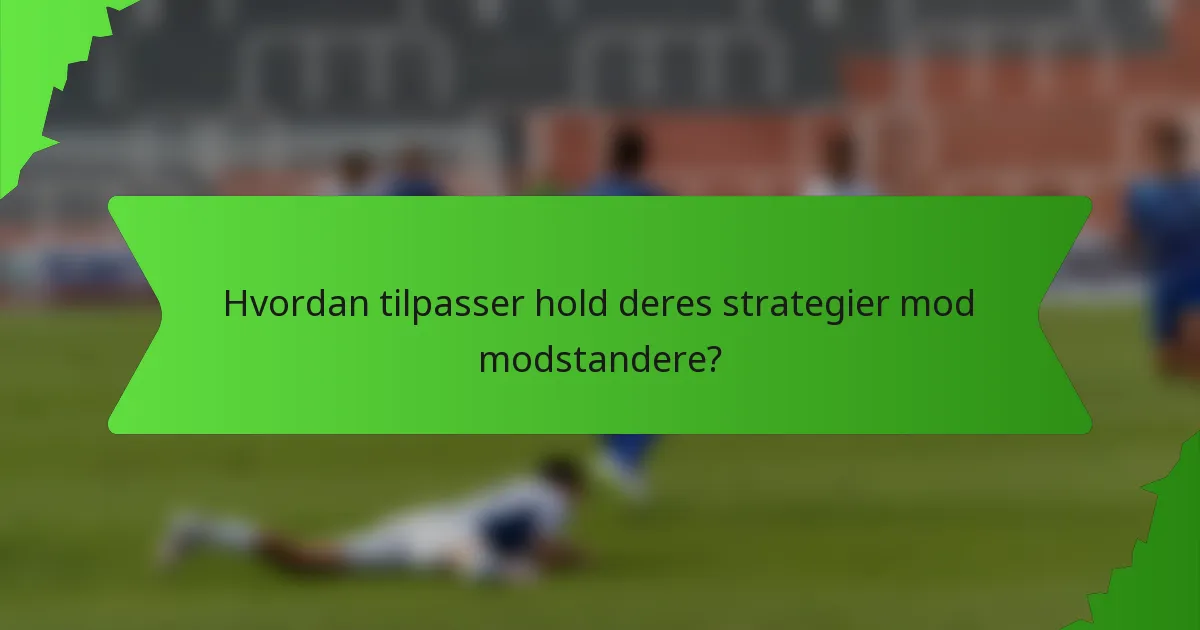 Hvordan tilpasser hold deres strategier mod modstandere?