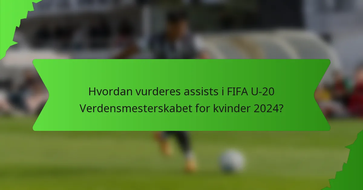 Hvordan vurderes assists i FIFA U-20 Verdensmesterskabet for kvinder 2024?